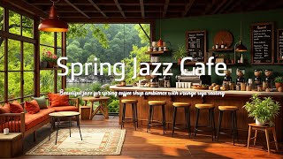 Spring Jazz for Coffee Shop Ambience Beautiful Relaxing Music for Spring and Cozy Cafe