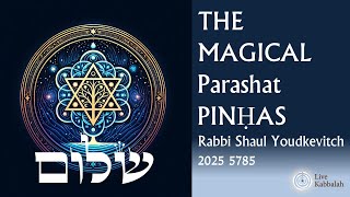 The Magical Pinhas. Awakening Healing! | Zohar Pinhas 2025 5785 | Shaul Youdkevitch