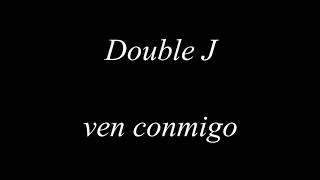 Ven Commigo-Double J