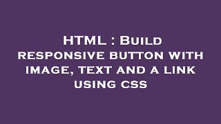 HTML : Build responsive button with image, text and a link using css