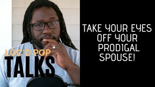 Loc'd Pop Talks: Take Your Eyes Off Your Prodigal Spouse