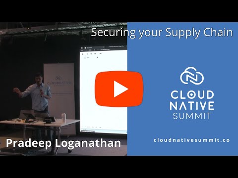 Cloud Native Summit - Securing your Supply Chain / Pradeep Loganathan