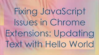 Fixing JavaScript Issues in Chrome Extensions: Updating Text with Hello World
