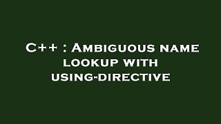 C++ : Ambiguous name lookup with using-directive