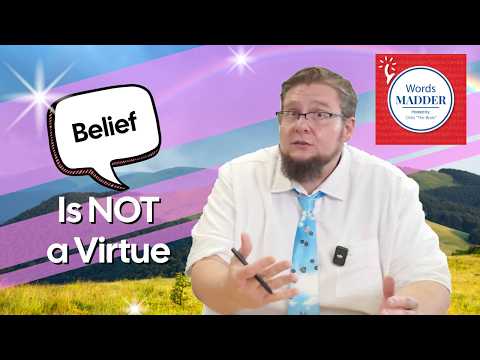 Believing in something is NOT a Virtue | Words MADDER