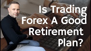 Is Trading Forex A Good Retirement Plan?