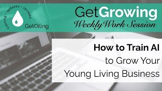 How to Train AI to Grow Your Young Living Business | GetGrowing Weekly Work Session