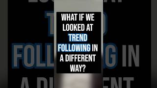 What If We Looked At Trend Following In A Different Way?