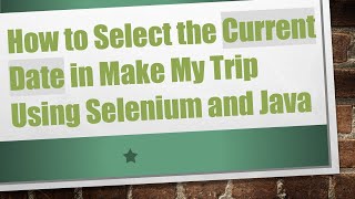 How to Select the Current Date in Make My Trip Using Selenium and Java