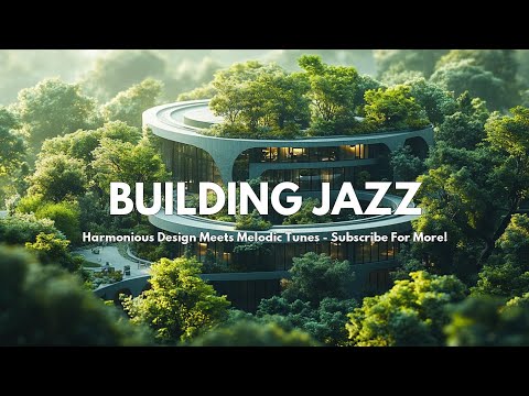 Jazz Music in Eco-Friendly Architecture | Relaxing Tunes Amidst Nature