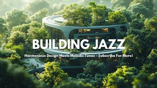 Jazz Music in Eco-Friendly Architecture | Relaxing Tunes Amidst Nature