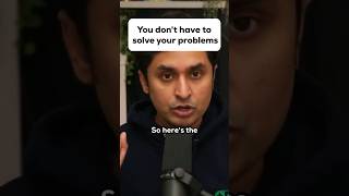 You don't have to solve your problems