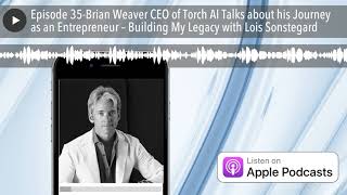 Episode 35-Brian Weaver CEO of Torch AI Talks about his Journey as an Entrepreneur – Building My Le