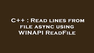 C++ : Read lines from file async using WINAPI ReadFile