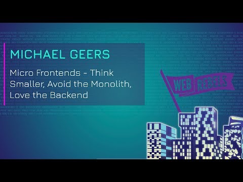 Michael Geers: Micro Frontends - Think Smaller, Avoid the Monolith, ❤️the Backend | Web Rebels 2018