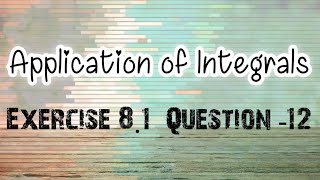 Exercise-8.1,Q-12,|Application of Integrals|12 Class Maths|