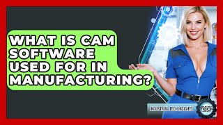 What Is CAM Software Used For In Manufacturing? - Industrial Tech Insights