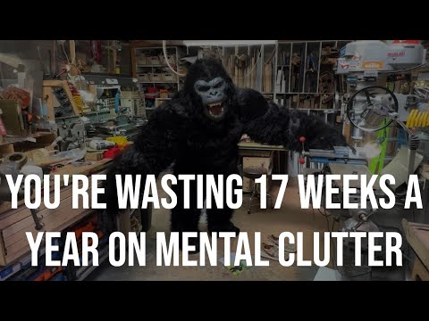 You're Wasting 17 Weeks a Year on Mental Clutter