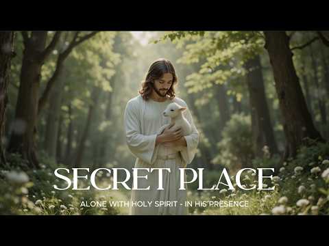 SECRET PLACE - Instrumental Soaking Worship - Prayer and Devotional - Time Wit God