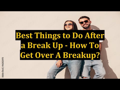 Best Things to Do After a Break Up - How To Get Over A Breakup?