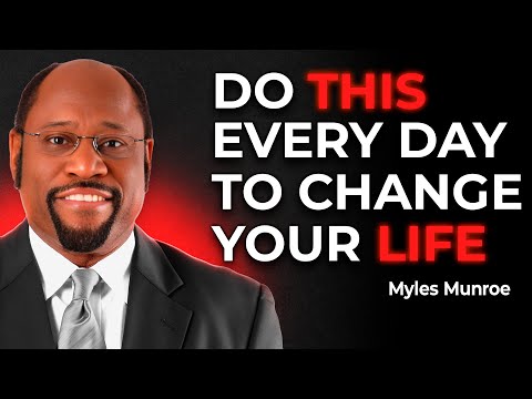 DO THIS EVERY DAY TO CHANGE YOUR LIFE - Myles Munroe Speech