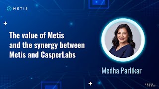 CTO and Co-Founder of CasperLabs Medha Parlikar is joining Metis as an advisor
