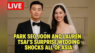 Park Seo Joon and Lauren Tsai's Surprise Wedding Stuns Fans Across Asia