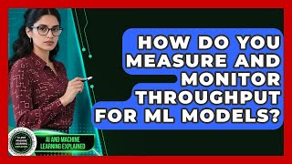 How Do You Measure And Monitor Throughput For ML Models? - AI and Machine Learning Explained