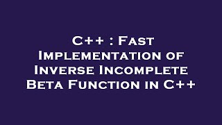 C++ : Fast Implementation of Inverse Incomplete Beta Function in C++