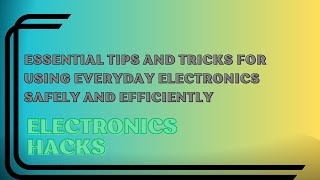 Everyday Electronics Tips and Tricks