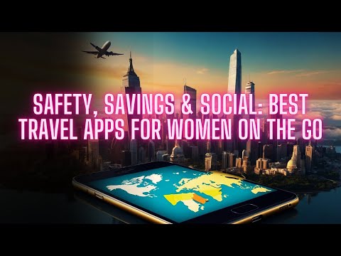Safety, Savings & Social: Best Travel Apps for Women on the Go