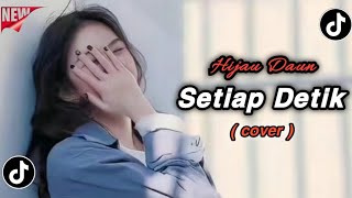 SETIAP DETIK - HIJAU DAUN COVER VIRAL TIKTOK 2025 YANG KALIAN CARI DARI TIKTOK!!