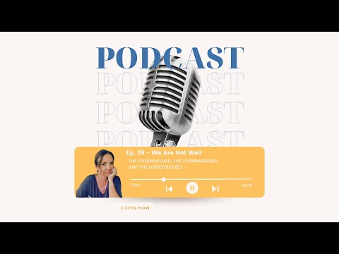 Ep. 39 - We Are Not Well (The Overwhelmed, The Overburdened, and The Overstressed)