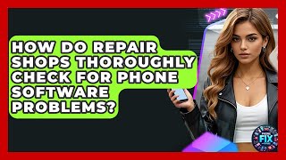 How Do Repair Shops Thoroughly Check for Phone Software Problems? | Phone Fix and Features