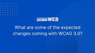WCAG 3.0 Expected Changes | Accessible Web