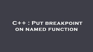 C++ : Put breakpoint on named function