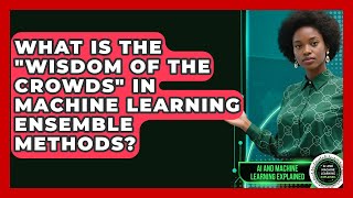 What Is The "Wisdom Of The Crowds" In Machine Learning Ensemble Methods?