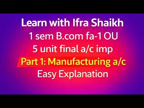 Final a/c -manufacturing a/c part -1 Explanation 1 sem B. Com Ou imp