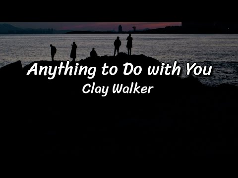 Clay Walker - Anything to Do with You (Lyrics)