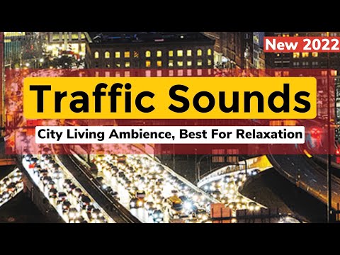 Traffic Sounds — City Living Ambience, Great For Relaxation — Best Traffic Sound Ambience — New 2022