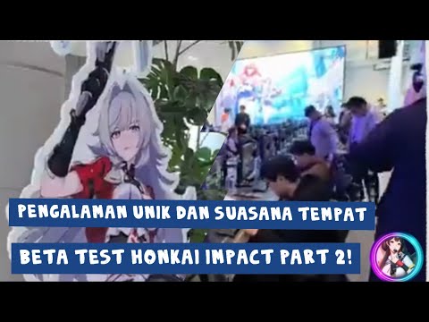 Pengalaman Unik dan Suasana Tempat Beta Test Honkai Impact Part 2!