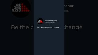 Be the catalyst for change