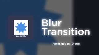 Blur Transistion Tutorial / Alight Motion basics