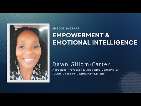 Episode 30 (Part 1) | Empowerment & Emotional Intelligence | Dawn Gillom-Carter