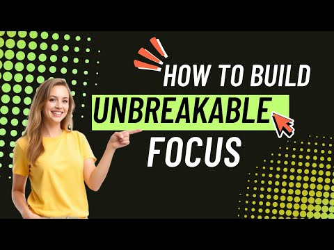 How to Build Unbreakable Focus