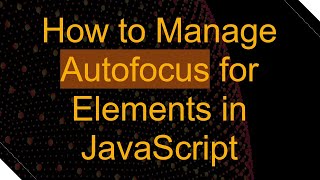 How to Manage Autofocus for Elements in JavaScript
