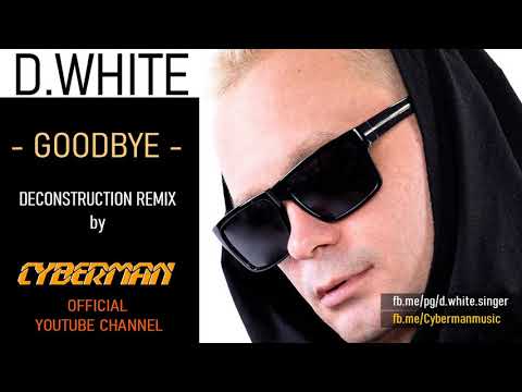 D.WHITE - Goodbye // Cyberman Deconstruction Remix 2020