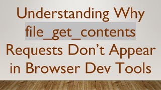 Understanding Why file_get_contents Requests Don’t Appear in Browser Dev Tools