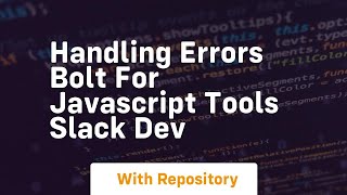 handling errors bolt for javascript tools slack dev