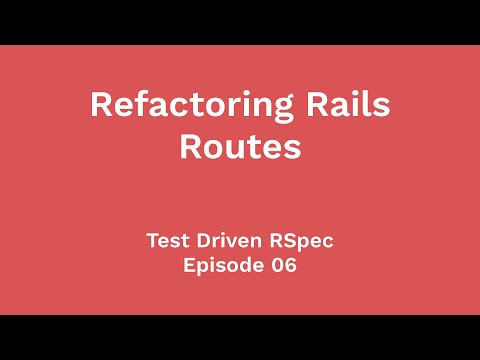 Refactoring Rails Routes (Test Driven RSpec, Ep 06)